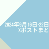 2024年9月16日-22日のXポストまとめ