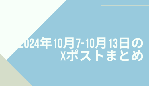 2024年10月7日-10月13日のXポストまとめ